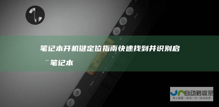 笔记本开机键定位指南 快速找到并识别启动笔记本电脑的正确按键