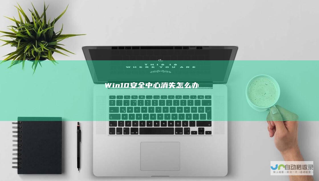 Win10安全中心消失怎么办