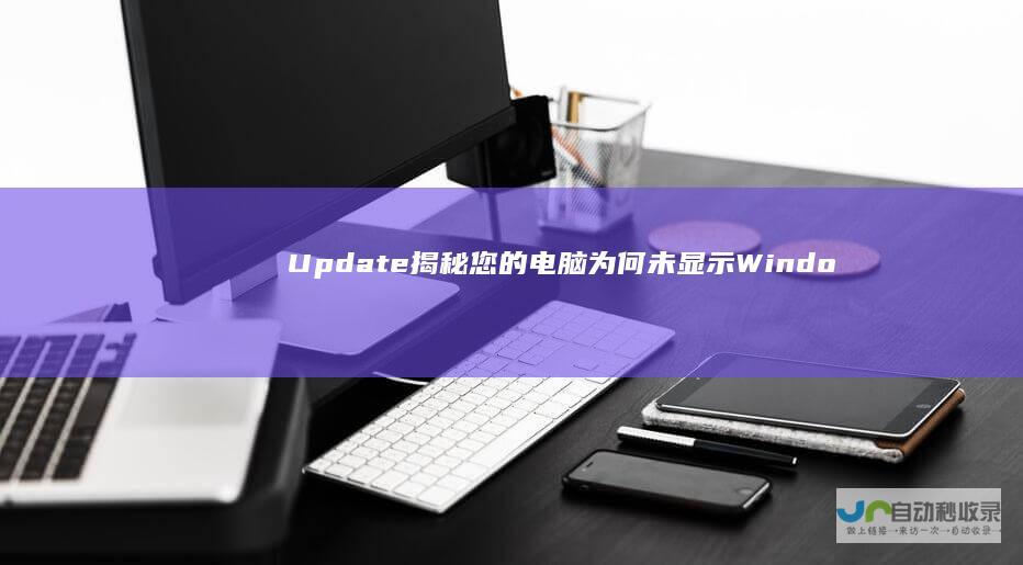 Update 揭秘 您的电脑为何未显示Windows