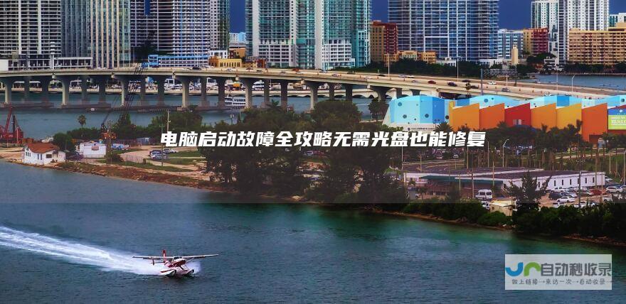 电脑启动故障全攻略 无需光盘也能修复