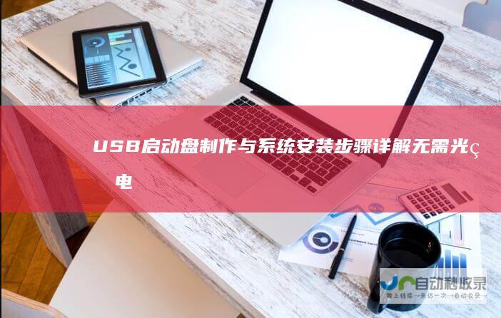 USB启动盘制作与系统安装步骤详解 无需光盘 电脑重装操作系统全攻略
