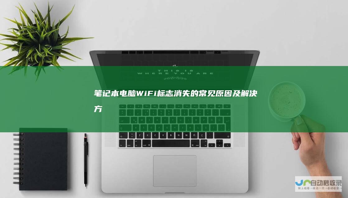 笔记本电脑WiFi标志消失的常见原因及解决方法