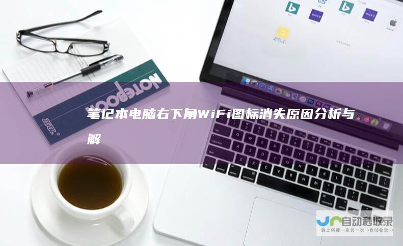 笔记本电脑右下角WiFi图标消失 原因分析与解决方法
