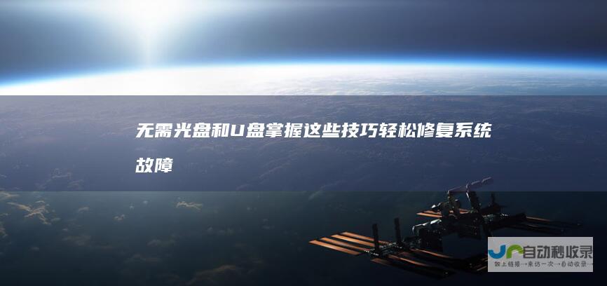 无需光盘和U盘 掌握这些技巧轻松修复系统故障