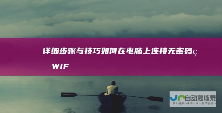 详细步骤与技巧 如何在电脑上连接无密码的WiFi