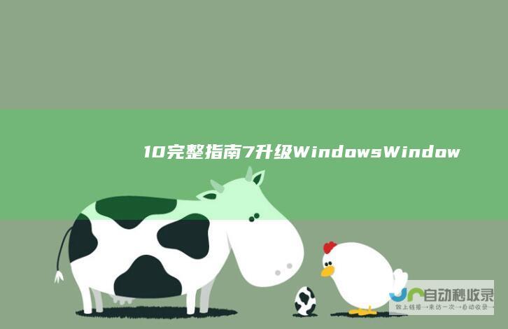10完整指南 7升级Windows Windows 一步步教你如何免费升级系统