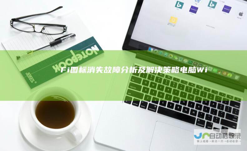 Fi图标消失故障分析及解决策略 电脑Wi