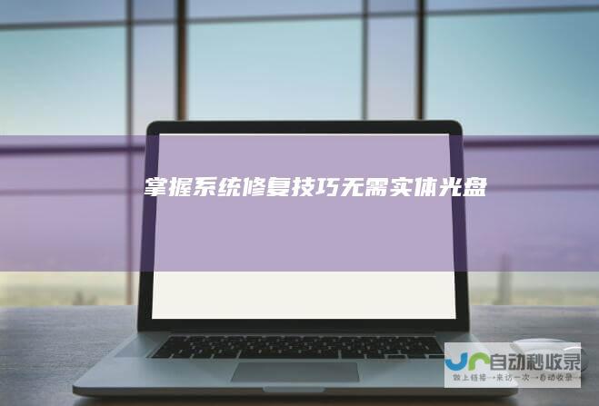 掌握系统修复技巧无需实体光盘
