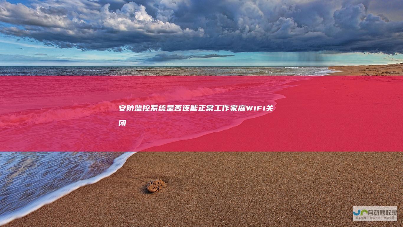 安防监控系统是否还能正常工作 家庭Wi Fi关闭后