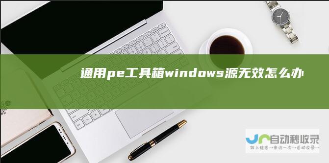 通用pe工具箱windows源无效怎么办