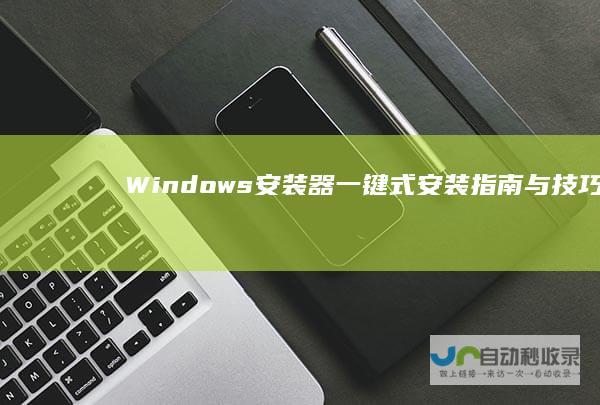 Windows安装器 一键式安装指南与技巧
