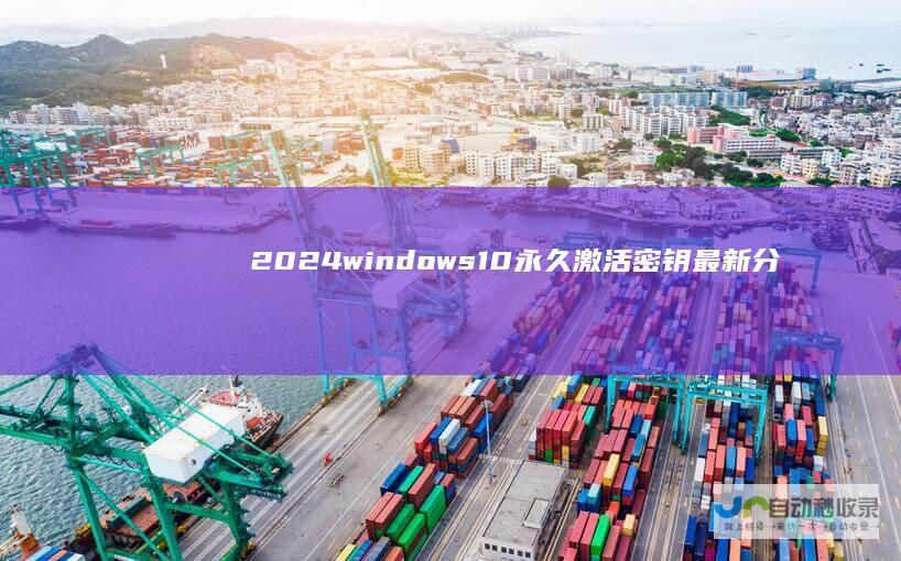 2024windows10永久激活密钥最新分享 2024windows10最新永久激活密钥大全