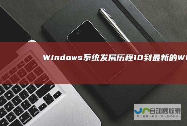 Windows系统发展历程 1.0到最新的Windows 从早期的Windows 11