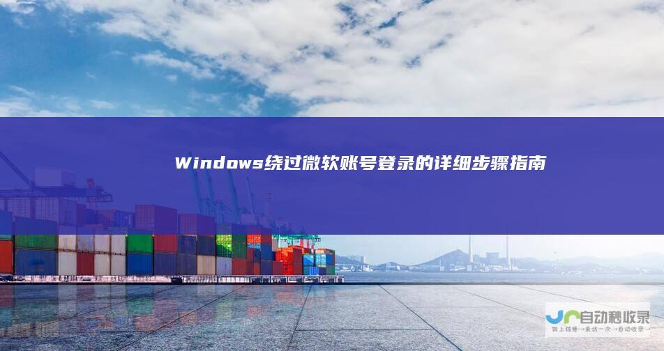 Windows 绕过微软账号登录的详细步骤指南 11系统启动