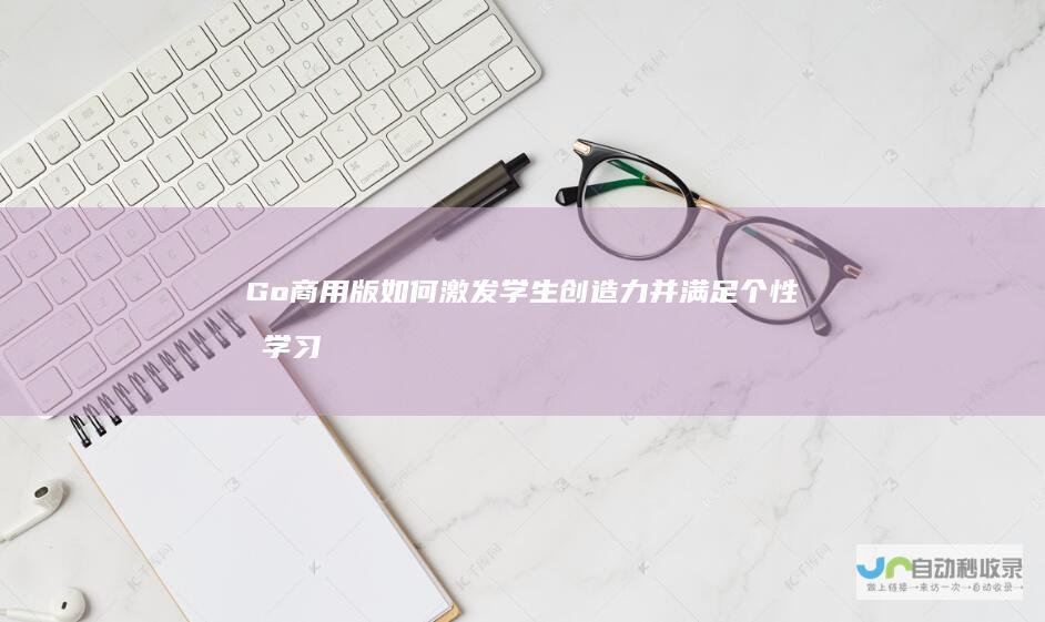 Go 商用版如何激发学生创造力并满足个性化学习需求 科技赋能教育 3 Surface