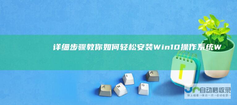 详细步骤教你如何轻松安装Win10操作系统 Windows 10安装指南