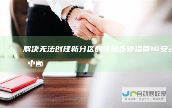 解决无法创建新分区的详细步骤指南 10安装中断 Windows