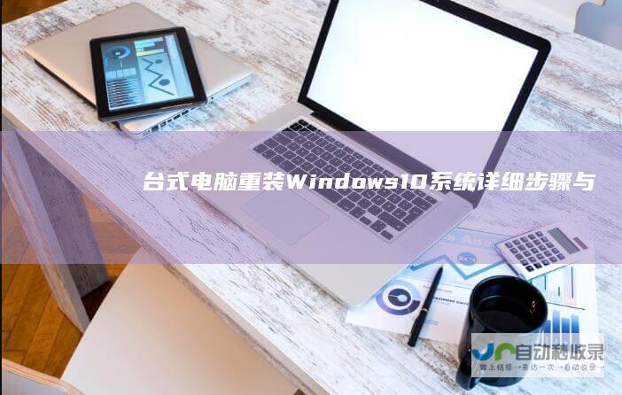 台式电脑重装Windows 10系统 详细步骤与技巧指南