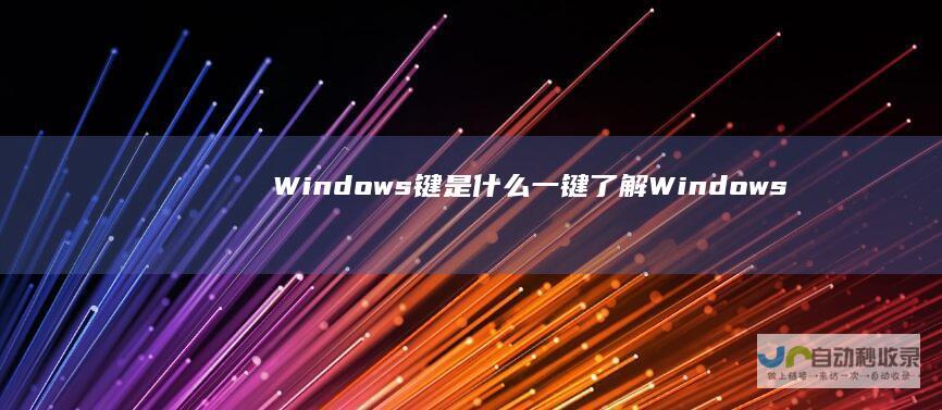 Windows键是什么 一键了解Windows键的位置和功能