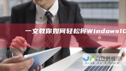 一文教你如何轻松将Windows 10 Win7升级Win10全攻略 7平滑升级至Windows