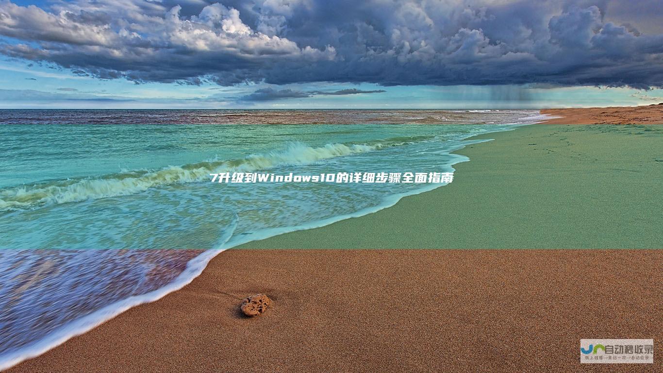 7升级到Windows 10的详细步骤 全面指南 从Windows