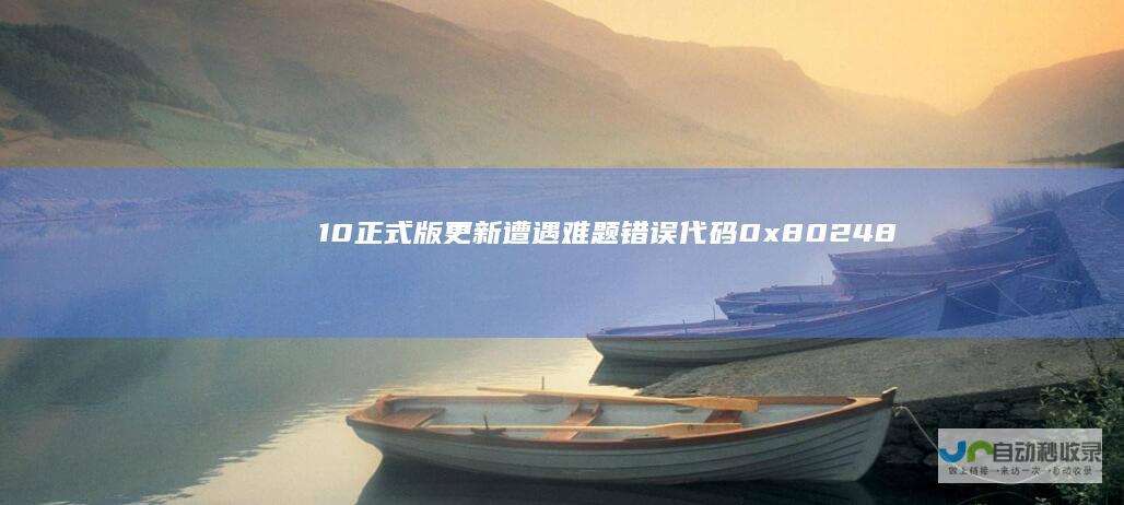 10正式版更新遭遇难题 错误代码0x80248007解析及解决方案 Windows