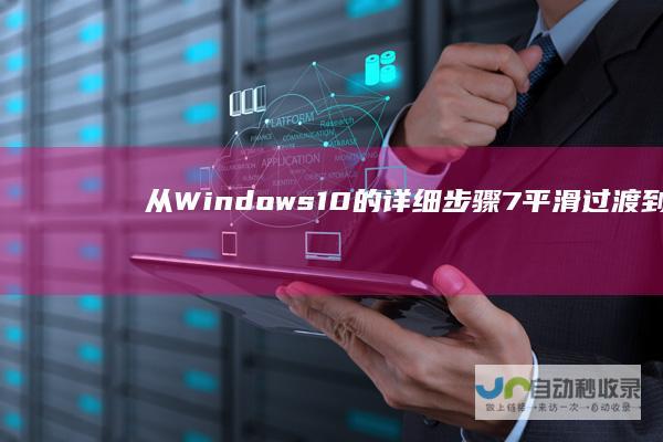 从Windows 10的详细步骤 7平滑过渡到Windows 戴尔电脑系统升级指南