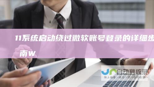 11系统启动 绕过微软账号登录的详细步骤指南 Windows