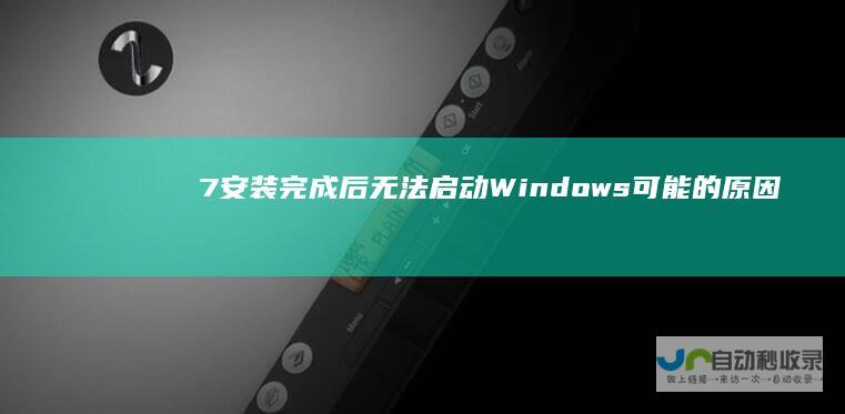 7安装完成后无法启动 Windows 可能的原因及解决方案