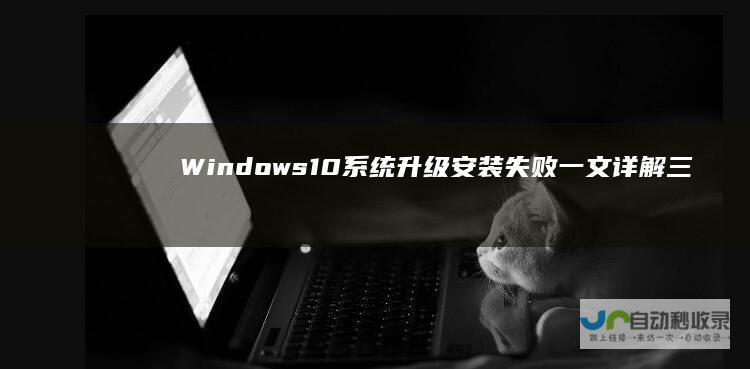 Windows 10系统升级安装失败 一文详解三种重启电脑前的解决方案