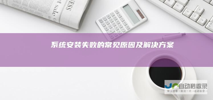 系统安装失败的常见原因及解决方案