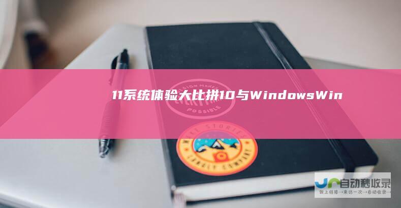 11系统体验大比拼 10与Windows Windows 深入比较
