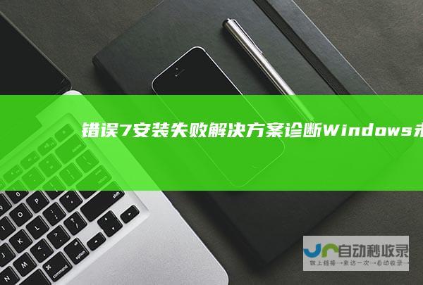 错误 7安装失败解决方案 诊断 Windows 未找到Windows安装程序