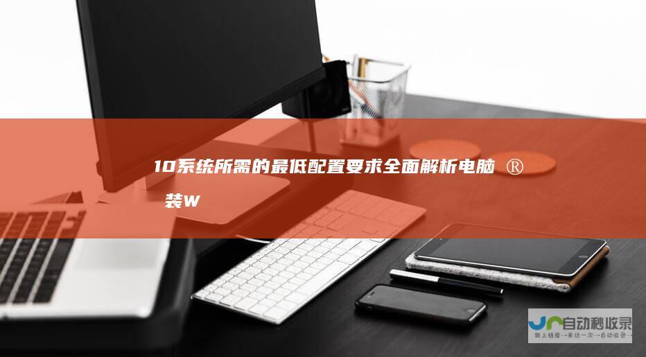 10系统所需的最低配置要求 全面解析 电脑安装Windows