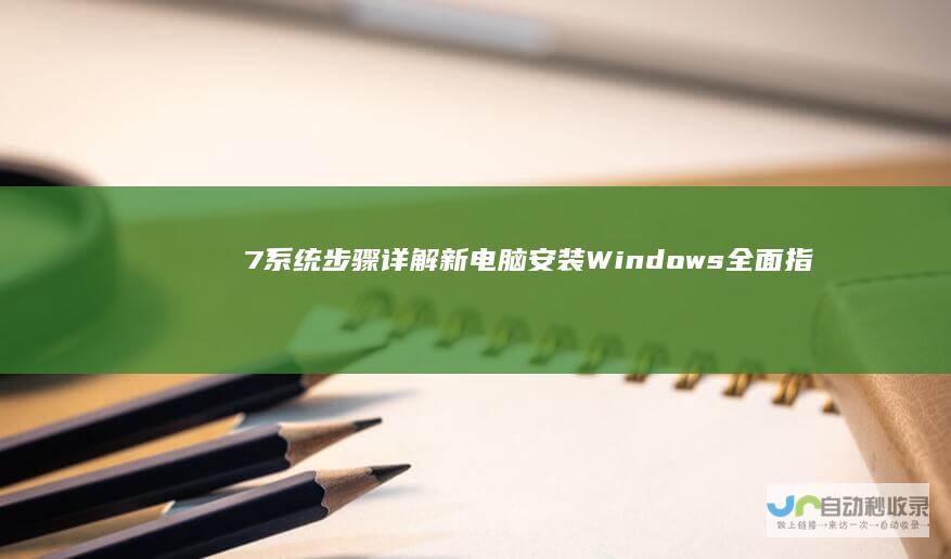 7系统步骤详解 新电脑安装Windows 全面指南