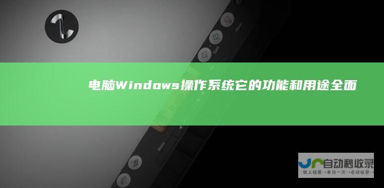 电脑Windows操作系统 它的功能和用途全面解析