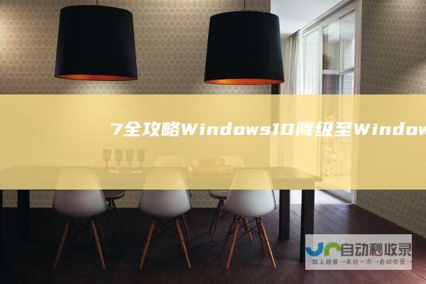 7全攻略 Windows 10降级至Windows 详细操作步骤与一键重装教程