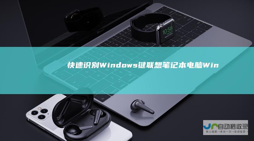 快速识别Windows键 联想笔记本电脑Windows键位置指南