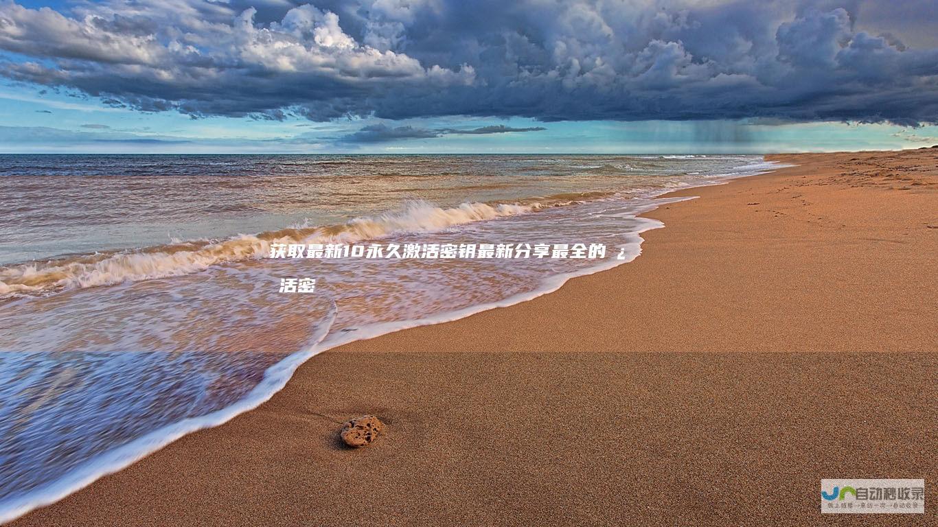 获取最新 10永久激活密钥最新分享 最全的激活密钥大全 2024年Windows