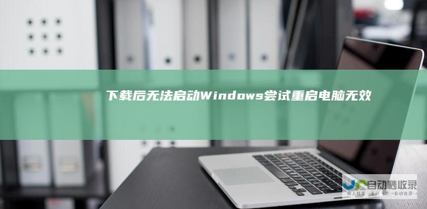下载后无法启动 Windows 尝试重启电脑无效怎么办 10安装程序启动失败解决方案