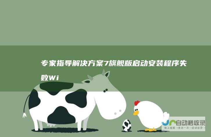 专家指导解决方案 7旗舰版启动安装程序失败 Windows
