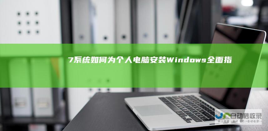 7系统 如何为个人电脑安装Windows 全面指南