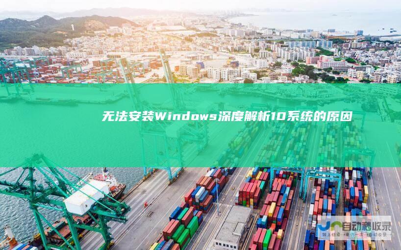 无法安装Windows 深度解析 10系统的原因及解决方案