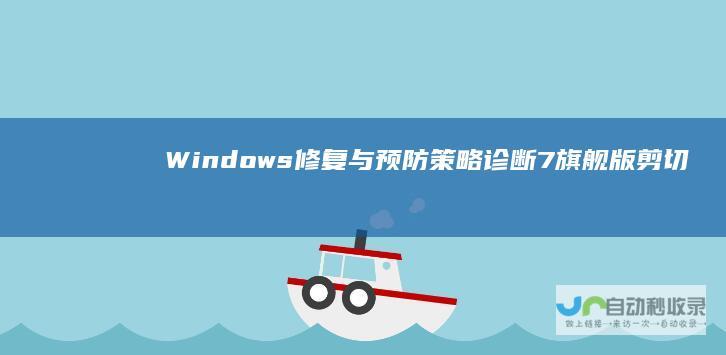 Windows 修复与预防策略 诊断 7旗舰版剪切板故障全解析
