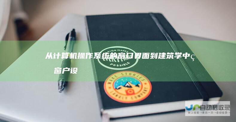 从计算机操作系统的窗口界面到建筑学中的窗户设计 一词的多重含义 Window