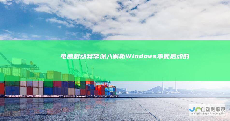 电脑启动异常 深入解析Windows未能启动的原因及修复指南