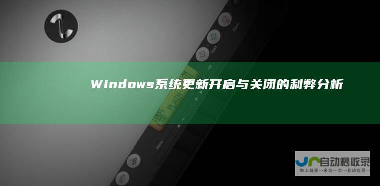 Windows系统更新 开启与关闭的利弊分析