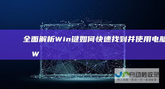 全面解析 Win键 如何快速找到并使用电脑上的Windows键