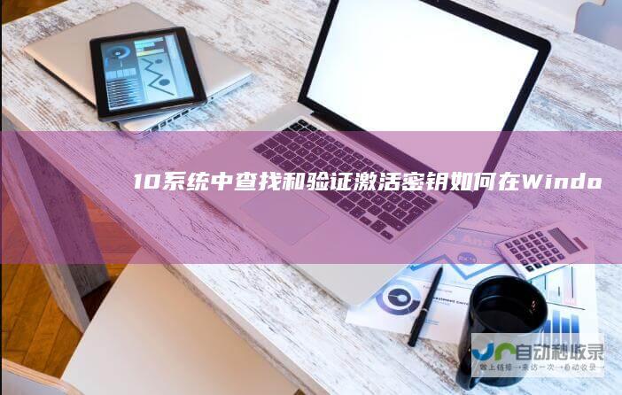 10系统中查找和验证激活密钥 如何在Windows 全面指南