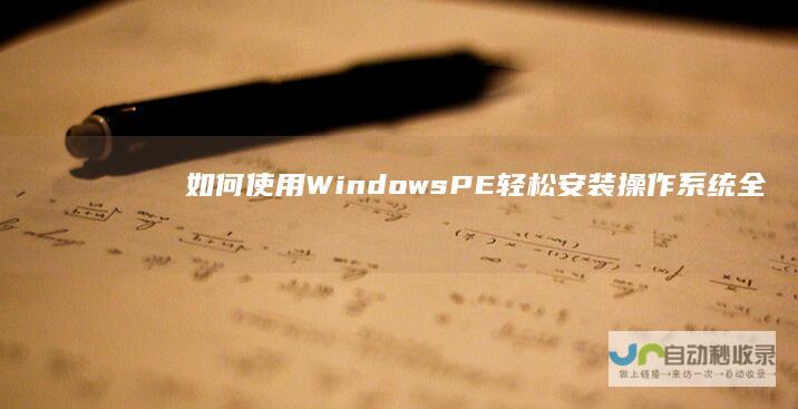 如何使用Windows PE轻松安装操作系统 全面解析